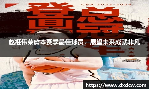 赵继伟荣膺本赛季最佳球员，展望未来成就非凡