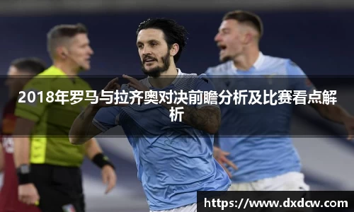 2018年罗马与拉齐奥对决前瞻分析及比赛看点解析