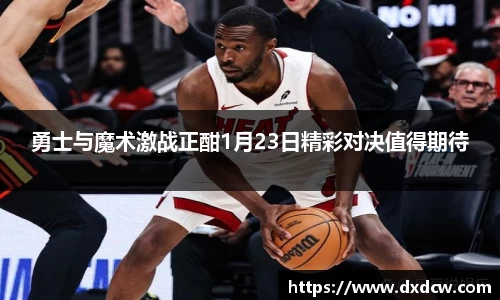 勇士与魔术激战正酣1月23日精彩对决值得期待