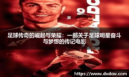 足球传奇的崛起与荣耀：一部关于足球明星奋斗与梦想的传记电影